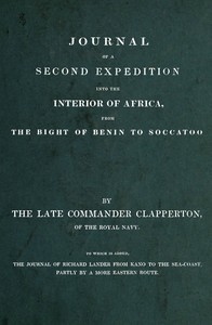 Journal of a second expedition into the interior of Africa, from the Bight of Benin to Soccatoo :  To which is added, the journal of Richard Lander from Kano to the sea-coast, partly by a more eastern route.