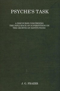 Psyche's task :  A discourse concerning the influence of superstition on the growth of institutions