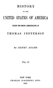 History of the United States of America, Volume 4 (of 9) :  During the second administration of Thomas Jefferson
