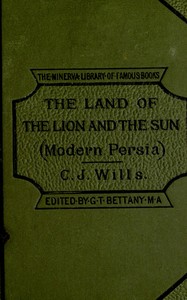 In the land of the lion and sun, or, modern Persia :  Being experiences of life in Persia from 1866 to 1881