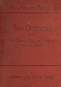 The octopus :  or, The "devil-fish" of fiction and of fact