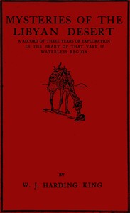 Mysteries of the Libyan Desert :  a record of three years of exploration in the heart of that vast & waterless region