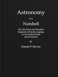 Astronomy in a nutshell :  The chief facts and principles explained in popular language for the general reader and for schools