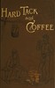 Hardtack and coffee :  or, the unwritten story of Army life, including chapters on enlisting, life in tents and log huts, jonahs and beats, offences and punishments, raw recruits, foraging, corps and corps badges, the wagon trains, the Army mule, the Engineer Corps, the Signal Corps, etc.