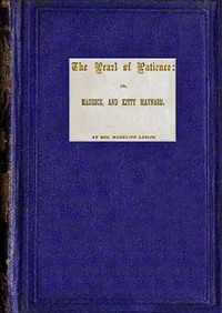 The pearl of patience :  Or, Maurice, and Kitty Maynard