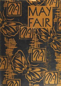 May Fair :  being an entertainment purporting to reveal to gentlefolk the real state of affairs existing in the very heart of London during the fifteenth and sixteenth years of the reign of His Majesty King George the Fifth: together with suitable reflections on the last follies, misadventures and galanteries of these charming people