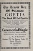 The lesser Key of Solomon, Goetia, the book of evil spirits :  contains two hundred diagrams and seals for invocation and convocation of spirits, necromancy, witchcraft and black art