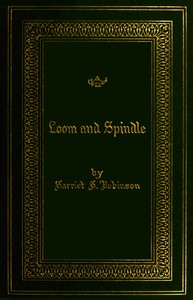 Loom and spindle :  or life among the early mill girls with a sketch of "the Lowell offering" and some of its contributors