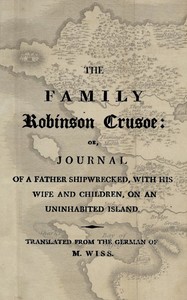 The family Robinson Crusoe :  or, journal of a father shipwrecked, with his wife and children, on an uninhabited island.