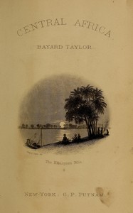 A journey to Central Africa :  Or, Life and landscapes from Egypt to the Negro kingdoms of the White Nile