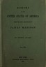 History of the United States of America, Volume 7 (of 9) :  During the second administration of James Madison