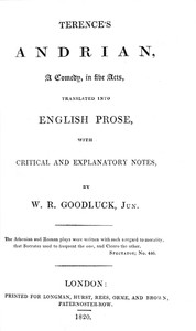 Terence's Andrian, a comedy, in five acts :  Translated into English prose, with critical and explanatory notes.