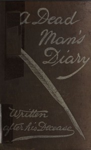 A dead man's diary :  written after his decease