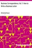 Business Correspondence, Vol. 1: How to Write a Business Letter