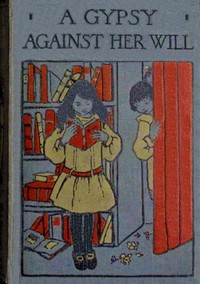 A gypsy against her will :  or, Worth her weight in gold