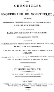 The chronicles of Enguerrand de Monstrelet, Vol. 09 [of 13] :  containing an account of the cruel civil wars between the houses of Orleans and Burgundy, of the possession of Paris and Normandy by the English, their expulsion thence, and of other memorable events that happened in the kingdom of France, as well as in other countries