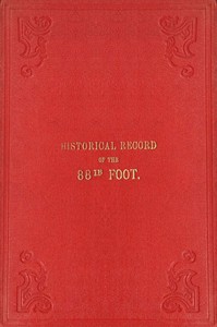 Historical record of the Eighty-eighth Regiment of Foot, or Connaught Rangers :  containing an account of the formation of the regiment in 1793, and of its subsequent services to 1837.