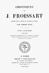 Chroniques de J. Froissart, tome 05/13 :  1356-1360 (Depuis les préliminaires de la bataille de Poitiers jusqu'à l'expédition d'Édouard III en Champagne et dans l'Ile de France)