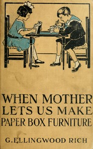 When mother lets us make paper box furniture :  A book which shows children just how to make most attractive toy furniture out of materials which cost practically nothing--toys which give as much pleasure as those from expensive toy shops