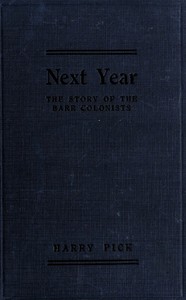 Next year :  a semi-historical account of the exploits and exploitations of the far-famed Barr Colonists, who, led by an unscrupulous Church of England parson, adventured deep into the wilderness of Canada's great North-West in the early days of the twentieth century