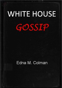 White House gossip :  from Andrew Johnson to Calvin Coolidge
