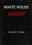White House gossip :  from Andrew Johnson to Calvin Coolidge