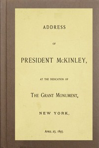 Address of President McKinley, at the dedication of the Grant Monument, New York, April 27, 1897