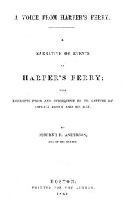 A voice from Harper's Ferry; a narrative of events at Harper's Ferry :  with incidents prior and subsequent to its capture by Captain Brown and his men