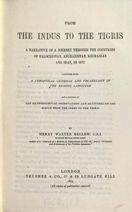 From the Indus to the Tigris :  A narrative of a journey through the countries of Balochistan, Afghanistan, Khorassan and Iran, in 1872, together with a synoptical grammar and vocabulary of the Brahoe language, and a record of the meteorological observations and altitudes on the march from the Indus to the Tigris