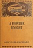 A frontier knight :  A story of early Texan border-life