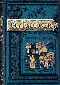 Guy Falconer :  or, The chronicles of the old Moat House