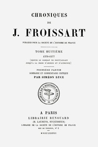 Chroniques de J. Froissart, tome 08.1/13 :  1370-1377 (Depuis le combat de Pontvallain jusqu'à la prise d'Ardres et d'Audruicq)