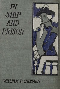 In ship and prison :  A story of five years in the Continental Navy with Captain Samuel Tucker