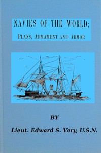 Navies of the world :  giving concise descriptions of the plans, armament and armor of the naval vessels of twenty of the principal nations.