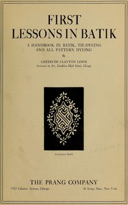 First lessons in batik :  a handbook in batik, tie-dyeing and all pattern dyeing