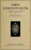 First lessons in batik :  a handbook in batik, tie-dyeing and all pattern dyeing