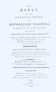 An essay on the preservation of shipwrecked mariners :  in answer to the prize-questions proposed by the Royal Humane Society : "1. What are the best means of preserving mariners from shipwreck?-2. Of keeping the vessel afloat?-3. Of giving assistance to the crew, when boats dare not venture out to their aid?"