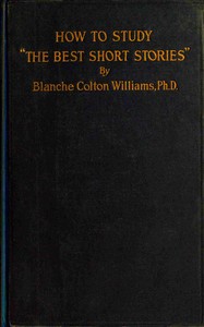 How to study "The best short stories" :  An analysis of Edward J. O'Brien's annual volumes of the best short stories of the year prepared for the use of writers and other students of the short-story