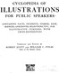 Cyclopedia of illustrations for public speakers :  Containing facts, incidents, stories, experiences, anecdotes, selections, etc., for illustrative purposes, with cross-references