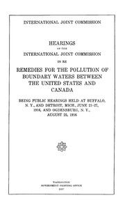 Hearings of the International Joint Commission in re remedies for the pollution of boundary waters between the United States and Canada :  Being public hearings held at Buffalo, N.Y., and Detroit, Mich., June 21-27, 1916, and Ogdensburg, N.Y., August 25, 1916