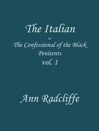 The Italian, Volume 1 (of 3) :  or, the confessional of the Black Penitents