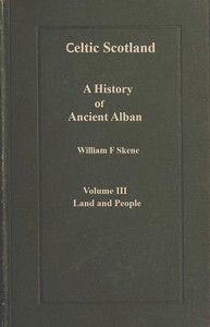 Celtic Scotland :  A history of ancient Alban. Volume 3 (of 3), Land and people