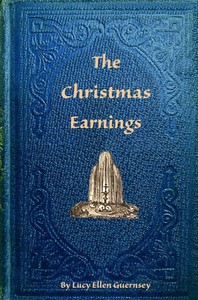 The Christmas earnings :  Or, Ethel Fletcher's temptation