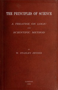 The principles of science :  a treatise on logic and scientific method
