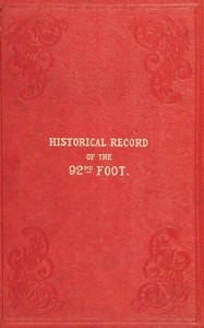 Historical record of the Ninety-second Regiment, originally termed "The Gordon Highlanders" and numbered the Hundredth Regiment :  Containing an account of the formation of the Regiment in 1794,  and of its subsequent services to 1850