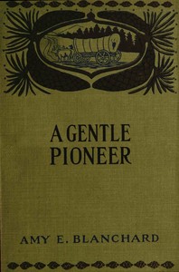 A gentle pioneer :  Being the story of the early days in the new west