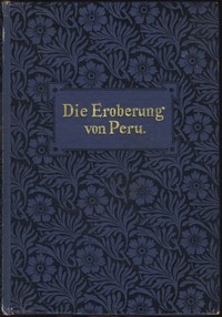 Die Eroberung von Peru :  Historische Originalnovelle