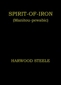 Spirit-of-iron (Manitou-pewabic) :  an authentic novel of the North-West Mounted Police