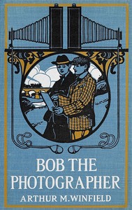 Bob, the photographer :  or, A hero in spite of himself