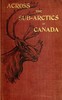 Across the sub-Arctics of Canada :  A journey of 3,200 miles by canoe and snowshoe through the Barren Lands